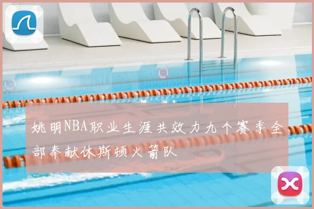 姚明NBA职业生涯共效力九个赛季全部奉献休斯顿火箭队