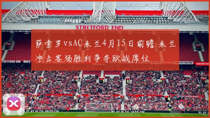 萨索罗vsAC米兰4月15日前瞻 米兰冲击客场胜利争夺欧战席位