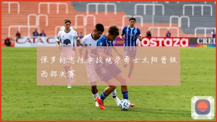 保罗标志性中投绝杀勇士太阳晋级西部决赛