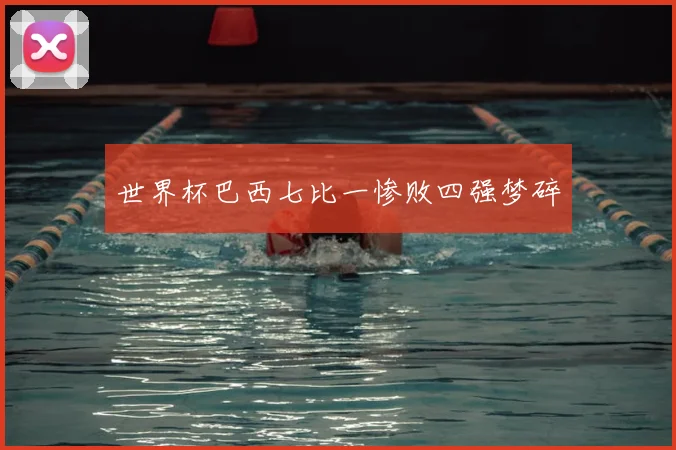 世界杯巴西七比一惨败四强梦碎