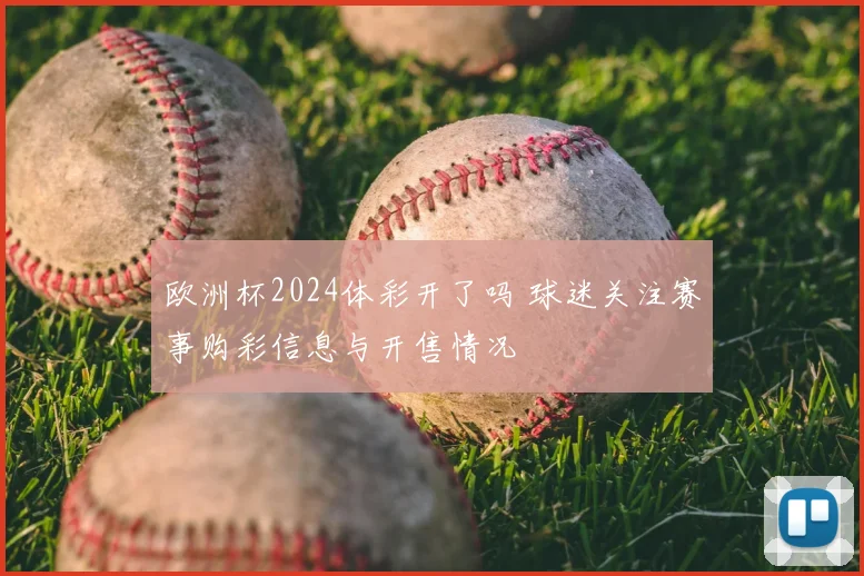 欧洲杯2024体彩开了吗 球迷关注赛事购彩信息与开售情况