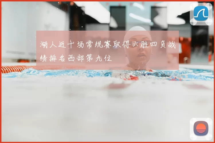 湖人近十场常规赛取得六胜四负战绩排名西部第九位